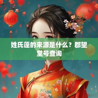 姓氏蓬的来源是什么？郡望堂号查询