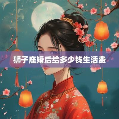 狮子座婚后给多少钱生活费