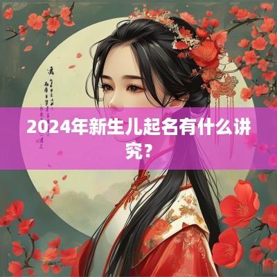 2025年新生儿起名有什么讲究？