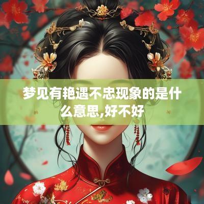 梦见有艳遇不忠现象的是什么意思,好不好