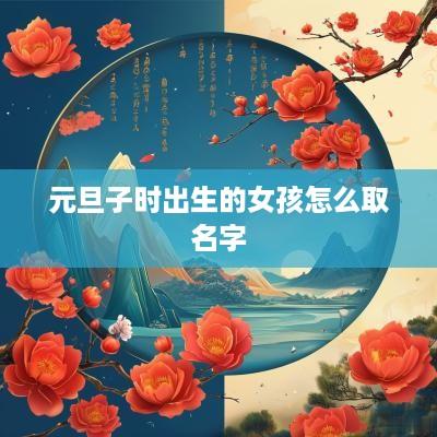元旦子时出生的女孩怎么取名字