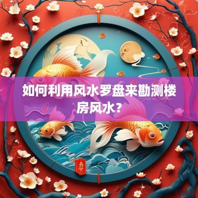 如何利用风水罗盘来勘测楼房风水？