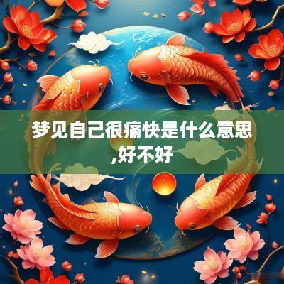 梦见自己很痛快是什么意思,好不好