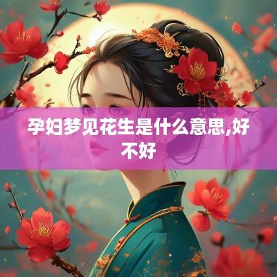 孕妇梦见花生是什么意思,好不好