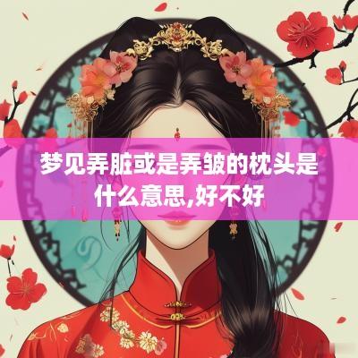 梦见弄脏或是弄皱的枕头是什么意思,好不好