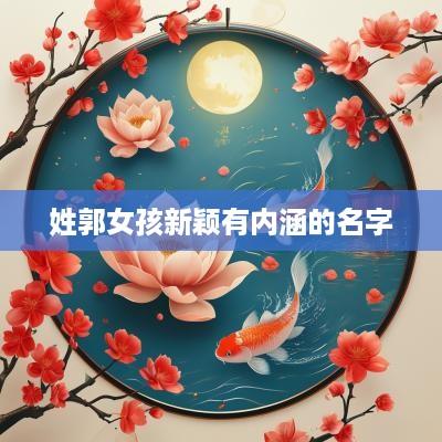 姓郭女孩新颖有内涵的名字