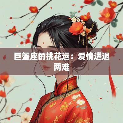 巨蟹座的挑花运：爱情进退两难