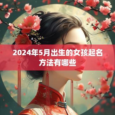 2025年5月出生的女孩起名方法有哪些