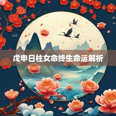 戊申日柱女命终生命运解析