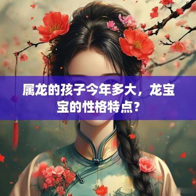 属龙的孩子今年多大，龙宝宝的性格特点？