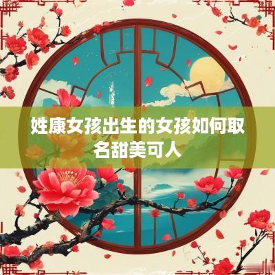 姓康女孩出生的女孩如何取名甜美可人