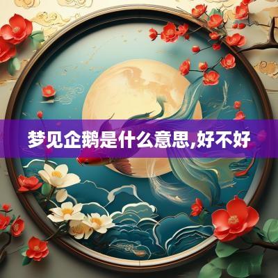 梦见企鹅是什么意思,好不好