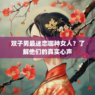 双子男最迷恋哪种女人？了解他们的真实心声