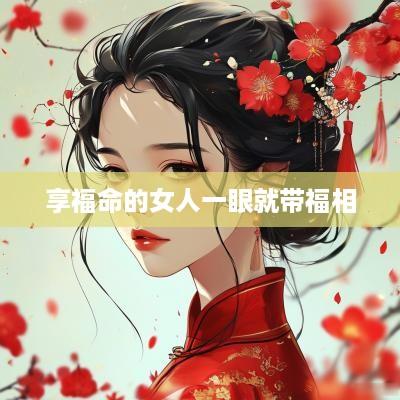 享福命的女人一眼就带福相