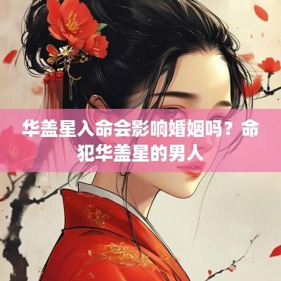 华盖星入命会影响婚姻吗？命犯华盖星的男人