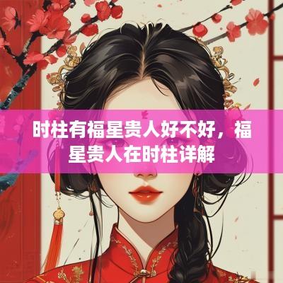 时柱有福星贵人好不好，福星贵人在时柱详解