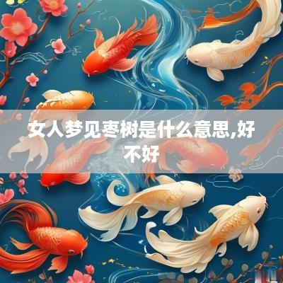 女人梦见枣树是什么意思,好不好