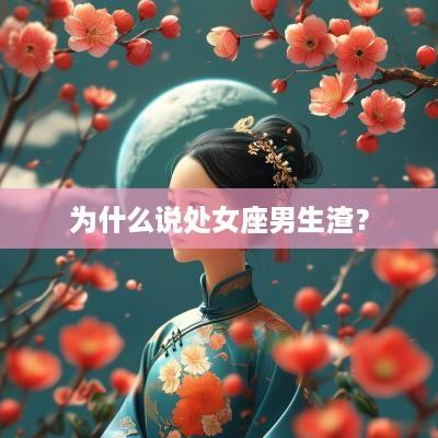 为什么说处女座男生渣？
