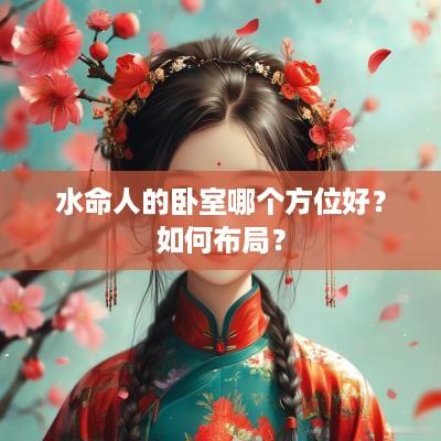 水命人的卧室哪个方位好？如何布局？