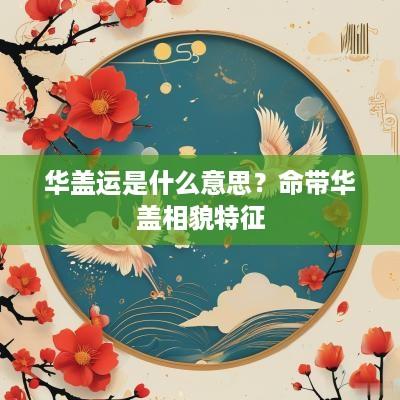 华盖运是什么意思？命带华盖相貌特征