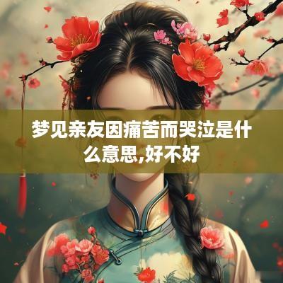 梦见亲友因痛苦而哭泣是什么意思,好不好