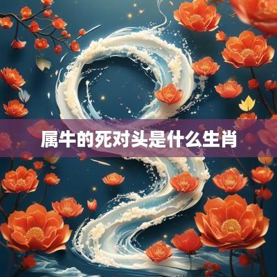 属牛的死对头是什么生肖