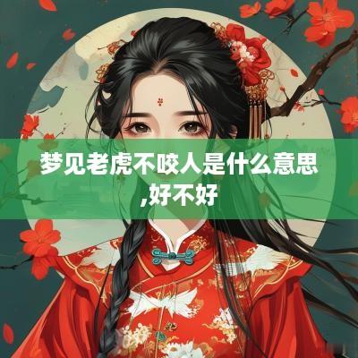 梦见老虎不咬人是什么意思,好不好