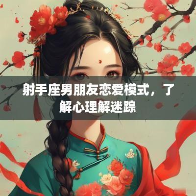 射手座男朋友恋爱模式，了解心理解迷踪