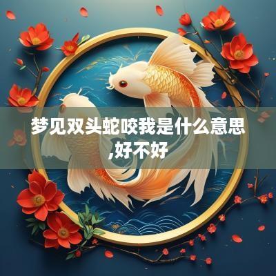 梦见双头蛇咬我是什么意思,好不好