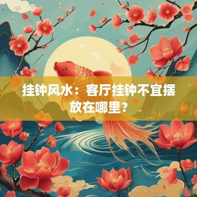 挂钟风水：客厅挂钟不宜摆放在哪里？