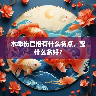 水命伤官格有什么特点，配什么命好？