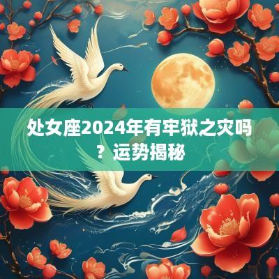 处女座2025年有牢狱之灾吗？运势揭秘