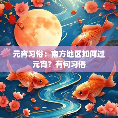 元宵习俗：南方地区如何过元宵？有何习俗