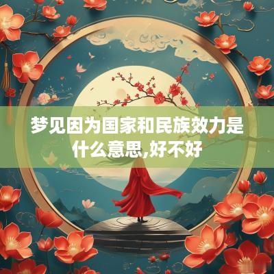 梦见因为国家和民族效力是什么意思,好不好