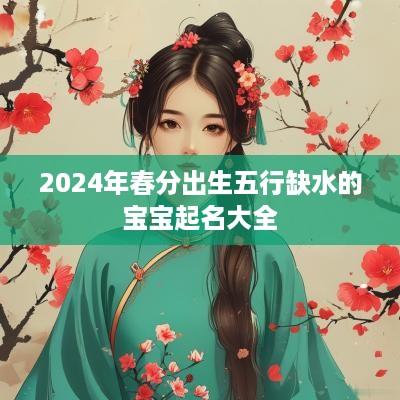 2025年春分出生五行缺水的宝宝起名大全