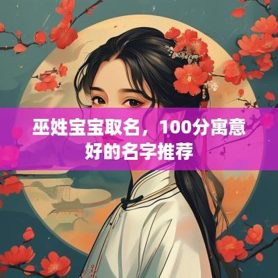 巫姓宝宝取名，100分寓意好的名字推荐
