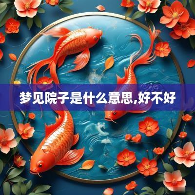梦见院子是什么意思,好不好
