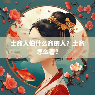 土命人怕什么命的人？土命怎么看？