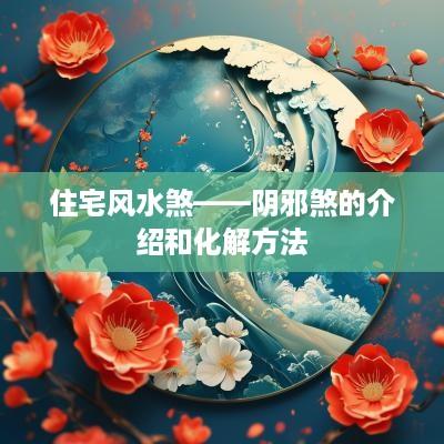 住宅风水煞——阴邪煞的介绍和化解方法