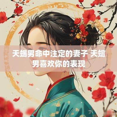天蝎男命中注定的妻子 天蝎男喜欢你的表现