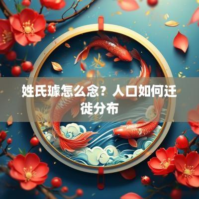 姓氏璩怎么念？人口如何迁徙分布