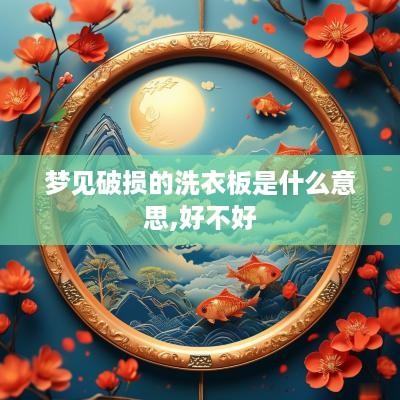 梦见破损的洗衣板是什么意思,好不好