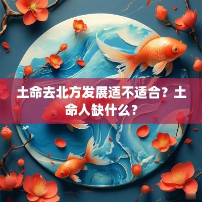 土命去北方发展适不适合？土命人缺什么？