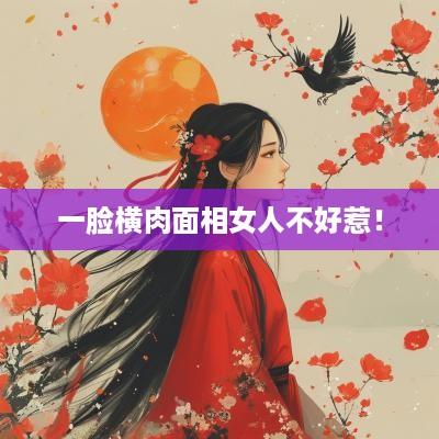 一脸横肉面相女人不好惹！