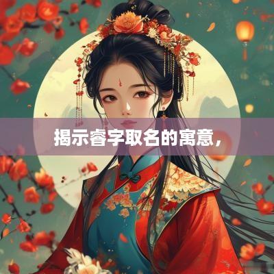 揭示睿字取名的寓意，