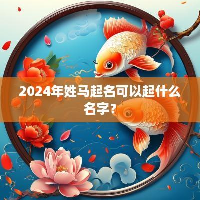 2025年姓马起名可以起什么名字？