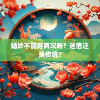 婚纱不能穿两次吗？迷信还是传统？