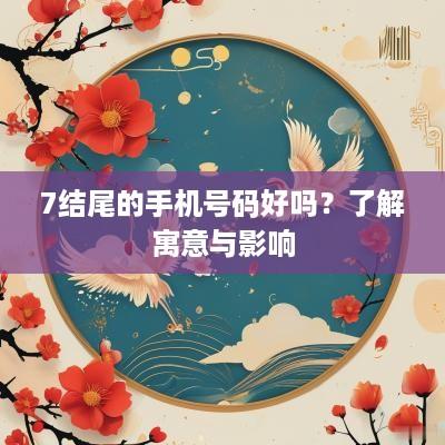 7结尾的手机号码好吗？了解寓意与影响