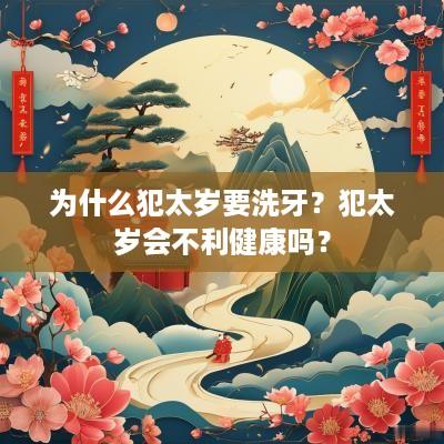 为什么犯太岁要洗牙？犯太岁会不利健康吗？