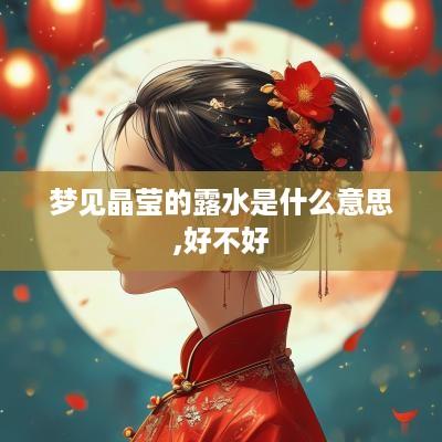 梦见晶莹的露水是什么意思,好不好